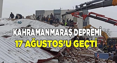 Kahramanmaraş depremi 17 Ağustos'u geçti