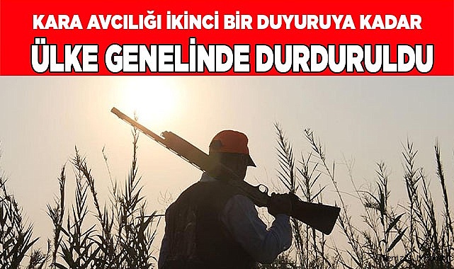 Kara avcılığı ikinci bir duyuruya kadar ülke genelinde durduruldu