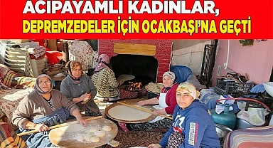 Köy kadınları depremzedeler için ateşin başına geçip ekmek yaptı