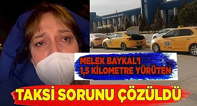 Melek Baykal’ı 1,5 kilometre yürüten taksi sorunu çözüldü