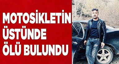 Motosikletin üstünde sürücüsü ölü bulundu