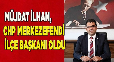 Müjdat İlhan, CHP Merkezefendi ilçe başkanı oldu