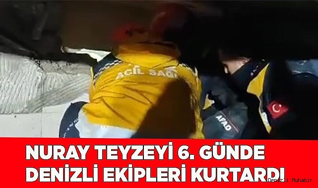 Nuray teyzeyi 6. günde Denizli ekipleri kurtardı