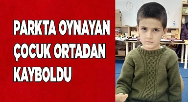 Parkta oynayan 6 yaşındaki çocuk ortadan kayboldu
