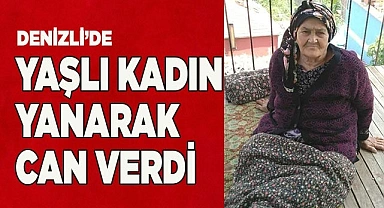 Yaşlı kadın alevlerin arasında hayatını kaybetti