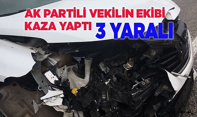 AK Partili vekilin ekibi kaza yaptı; 3 yaralı