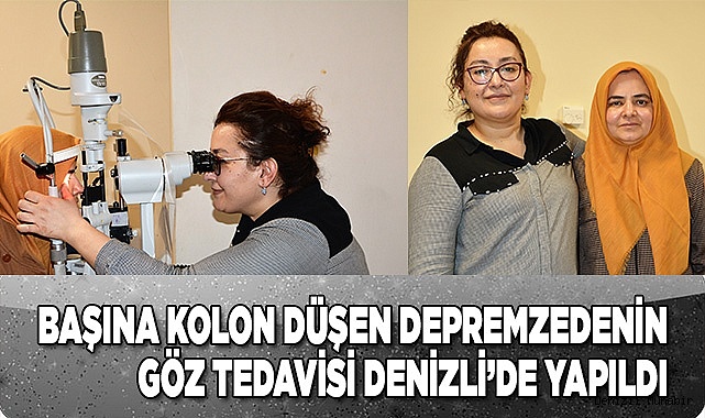 Başına kolon düşen depremzedenin göz tedavisi Denizli’de yapıldı