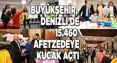 Büyükşehir, Denizli’de 15.460 afetzedeye kucak açtı