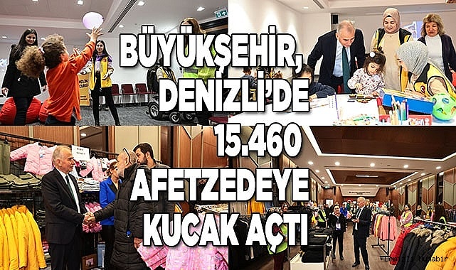 Büyükşehir, Denizli’de 15.460 afetzedeye kucak açtı
