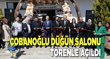ÇOBANOĞLU DÜĞÜN SALONU TÖRENLE AÇILDI