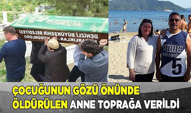 Çocuğunun gözü önünde öldürülen anne toprağa verildi