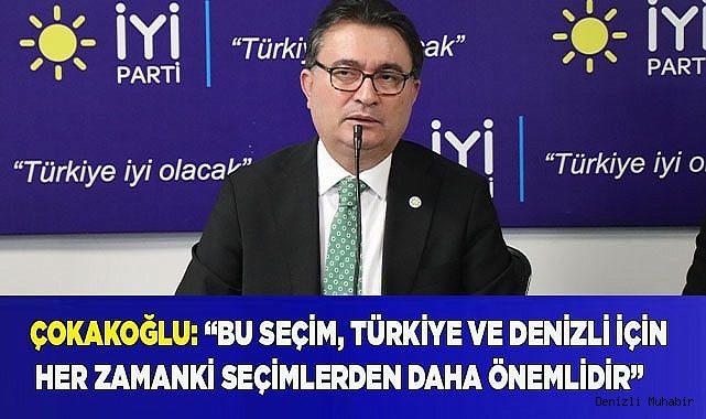 Çokakoğlu: “Bu seçim, her zamanki seçimlerden daha önemlidir”