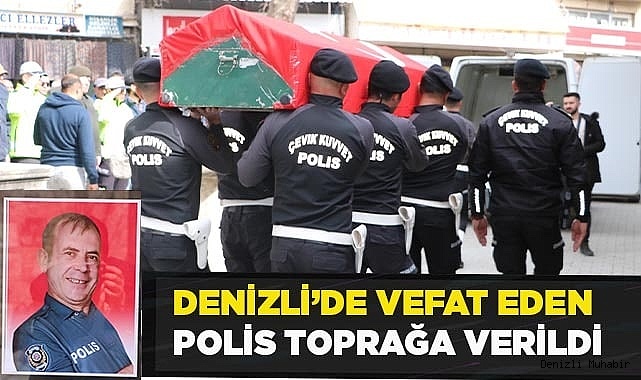 Denizli’de vefat eden polis memuru toprağa verildi