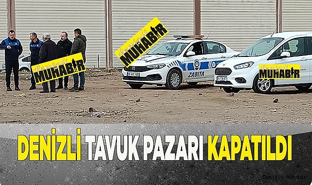 Denizli Tavuk pazarı kapatıldı