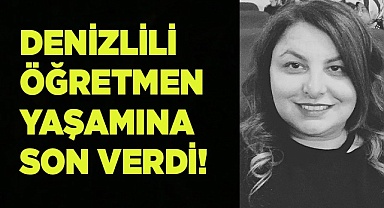 Denizlili öğretmen yaşamına son verdi!