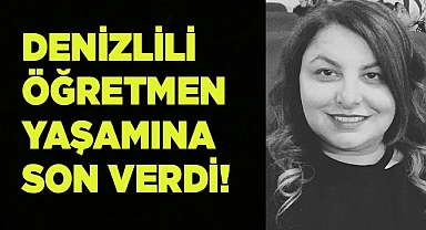 Denizlili öğretmen yaşamına son verdi!