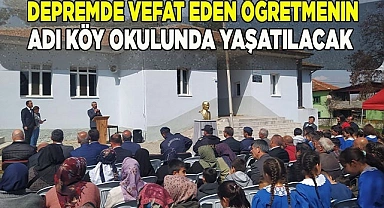 Depremde vefat eden öğretmenin adı köy okulunda yaşatılacak