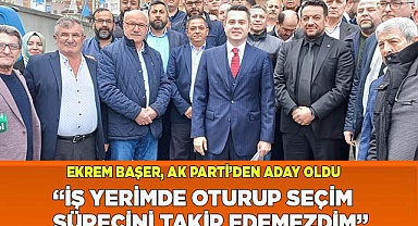 EKREM BAŞER AK PARTİ’DEN ADAY ADAYI!