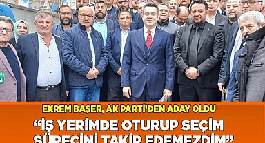 EKREM BAŞER AK PARTİ’DEN ADAY ADAYI!