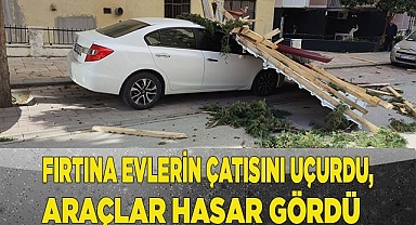 Fırtına evlerin çatısını uçurdu, araçlar hasar gördü