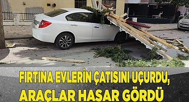 Fırtına evlerin çatısını uçurdu, araçlar hasar gördü