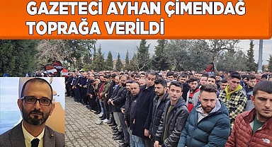 Gazeteci Ayhan Çimendağ toprağa verildi