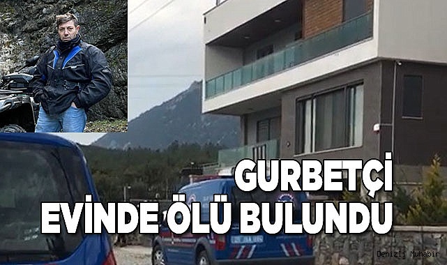 Gurbetçi evinde ölü bulundu