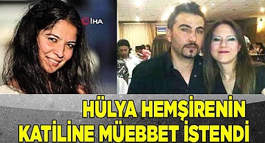 Hülya hemşireyi 11 bıçak darbesiyle öldüren kocaya ağırlaştırılmış müebbet istendi