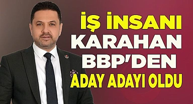 İş İnsanı Karahan BBP'den Aday Adayı Oldu