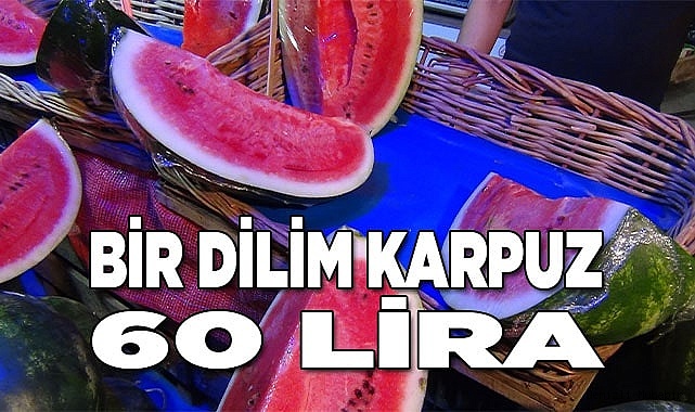 Karpuzun dilimi 60 lira