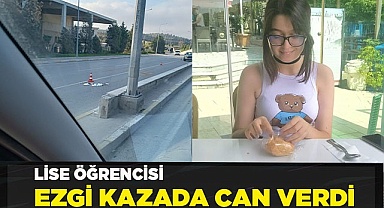 Lise öğrencisi Ezgi, kaza kurbanı