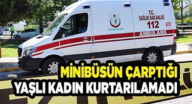 Minibüsün çarptığı yaşlı kadın kurtarılamadı