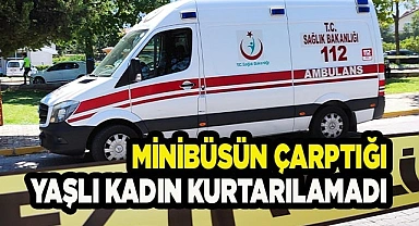 Minibüsün çarptığı yaşlı kadın kurtarılamadı