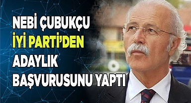 Nebi Çubukçu İYİ Parti’den adaylık başvurusunu yaptı