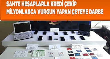 Sahte hesaplarla kredi çekip milyonlarca vurgun yapan çeteye darbe