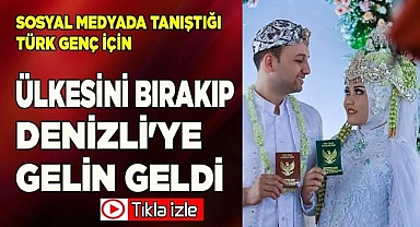 Türk genç için ülkesini bırakıp Denizli'ye gelin geldi