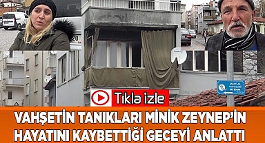 Vahşetin tanıkları Zeynep’in  hayatını kaybettiği geceyi anlattı
