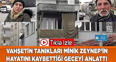 Vahşetin tanıkları Zeynep’in  hayatını kaybettiği geceyi anlattı