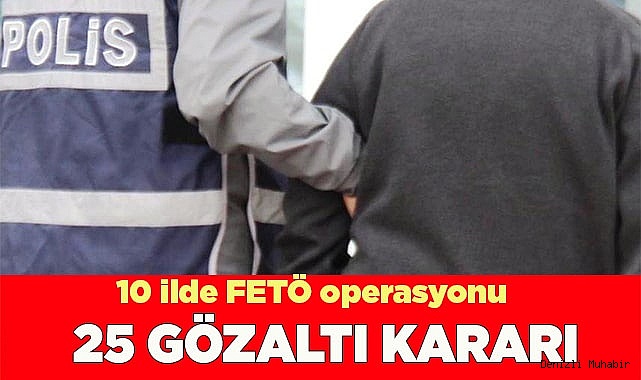 10 ilde FETÖ operasyonu: 25 gözaltı kararı