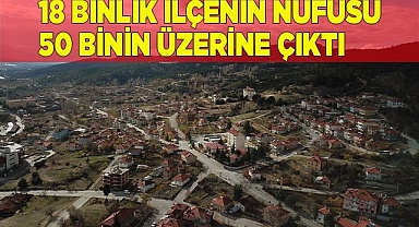 18 binlik ilçenin nüfusu 50 binin üzerine çıktı