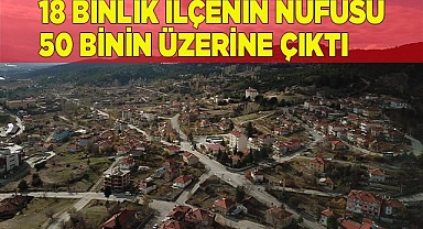 18 binlik ilçenin nüfusu 50 binin üzerine çıktı