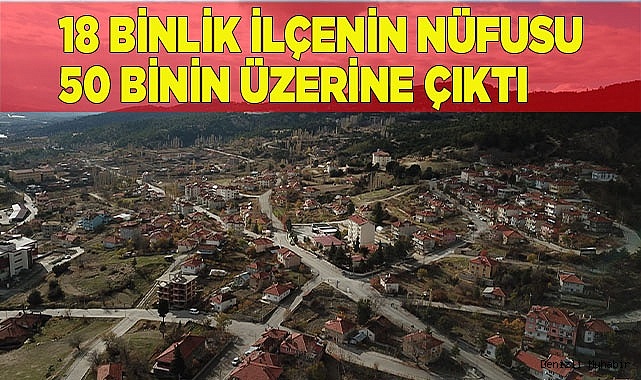 18 binlik ilçenin nüfusu 50 binin üzerine çıktı