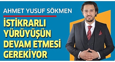 Ahmet Yusuf Sökmen; "İstikrarlı yürüyüşün devam etmesi gerekiyor"