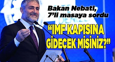 Bakan Nebati’den 7’li masaya:  “IMF kapısına gidecek misiniz?”