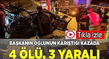 Başkanın oğlunun karıştığı kazada 4 ölü, 3 yaralı