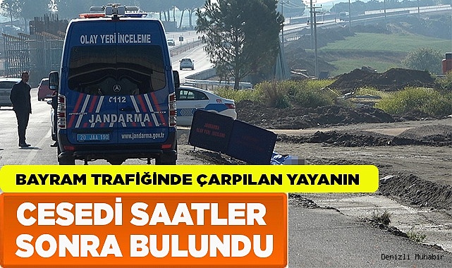 Bayram trafiğinde çarpılan yayanın cesedi saatler sonra bulundu