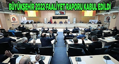Büyükşehir 2022 Faaliyet Raporu kabul edildi