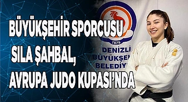 Büyükşehir sporcusu Sıla Şahbal, Avrupa Judo Kupası’nda