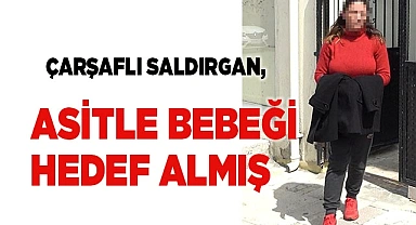 Çarşaflı saldırgan, asitle bebeği hedef almış