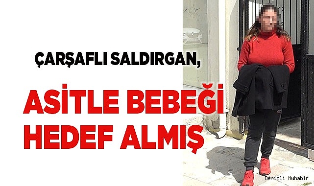 Çarşaflı saldırgan, asitle bebeği hedef almış